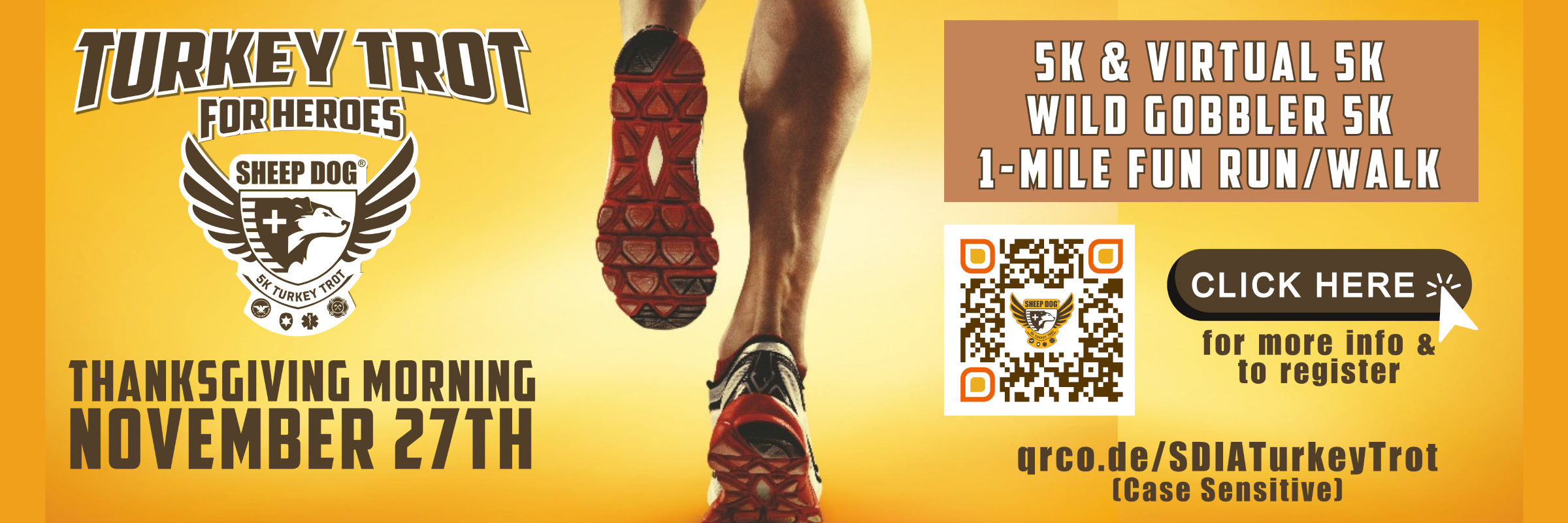 Turkey Trot for Heroes. Sheep Dog 5K Turkey Trot. Thanksgiving Morning, November 27th. 5K & Virtual 5K. Wild Gobbler 5K. 1-Mile Fun Run/Walk. Click here for more info & to register. qrco.de/SDIATurkeyTrot